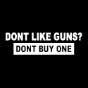 Dont Like Guns? Dont Buy One - Anti Gun Control Shirts