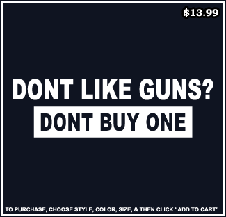 Dont Like Guns, Dont Buy One - Pro Gun T-Shirts